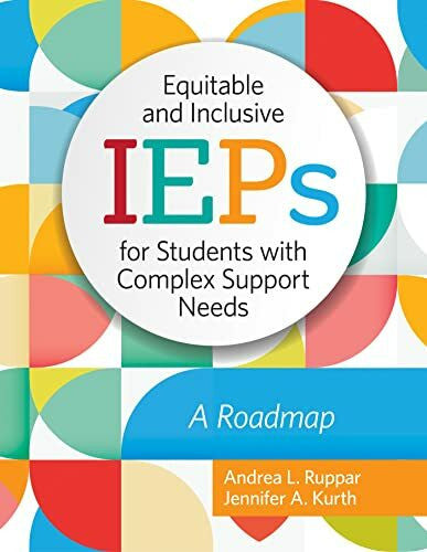 Kurth, Jennifer A., Ph.D. Equitable and Inclusive Ieps for Students With Complex Support Needs: A Roadmap