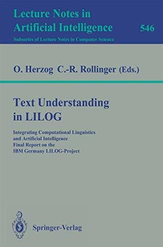 Herzog, Otthein Text Understanding in LILOG: Integrating Computational Linguistics and Artificial Intelligence Final Report on the IBM Germany LILOG-Project (Lecture Notes in Computer Science, 546, Band 546)