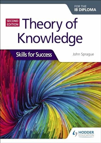 Sprague, John Theory of Knowledge for the IB Diploma: Skills for Success Second Edition: Skills for Success