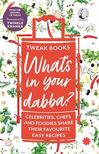 Tweak Books What's in your Dabba?: Celebrities, Chefs and Foodies Share Their Favourite Easy Recipes