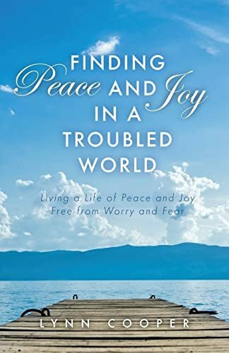 Cooper, Lynn Finding Peace and Joy in a Troubled World: Living a Life of Peace and Joy Free from Worry and Fear