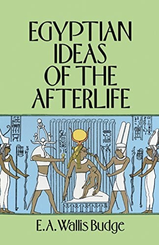Budge, Sir Ernest Alfred Wallace Egyptian Ideas of the Afterlife