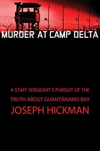 Hickman, Joseph Murder at Camp Delta: A Staff Sergeant's Pursuit of the Truth About Guantanamo Bay