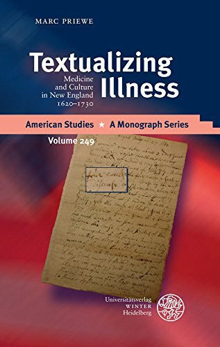 Priewe, Marc Textualizing Illness: Medicine and Culture in New England 1620-1730: Medicine and Culture in New England 1620-1730. Habilitationsschrift (American Studies, Band 249)