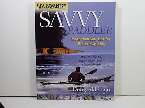 Alderson, Doug Sea Kayaker's Savvy Paddler: More Than 500 Tips for Better Kayaking