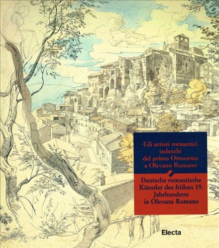 AAVV Gli artisti romantici tedeschi del primo Ottocento a Olevano Romano. Catalogo della mostra (Olevano Romano, Villa de Pisa, 1 luglio-28 settembre 1997). Ediz. illustrata (Cataloghi di mostre)