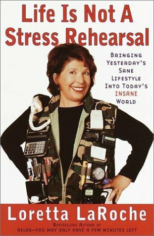 Laroche, Loretta Life Is Not a Stress Rehearsal: Bringing Yesterday's Sane Wisdom into Today's Insane World