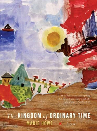 Howe, Marie (Sarah Lawrence College) The Kingdom of Ordinary Time: Poems