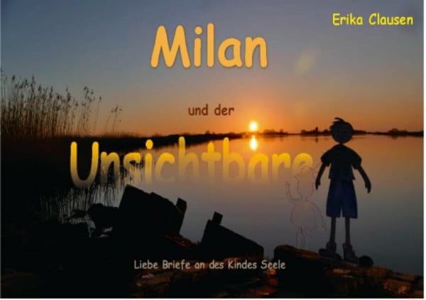 Clausen, Erika Milan und der Unsichtbare: Liebe Briefe an des Kindes Seele