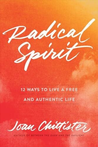 Chittister, Joan Radical Spirit: 12 Ways to Live a Free and Authentic Life
