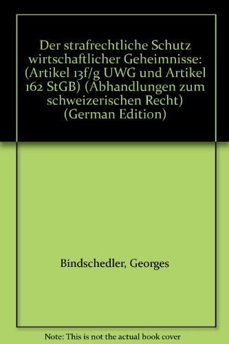 Bindschedler, Georges Der strafrechtliche Schutz wirtschaftlicher Geheimnisse. (Artikel 13f/g UWG und Artikel 162 StGB)