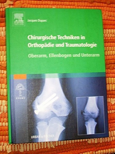 Duparc, Jacques Chirurgische Techniken in Orthopädie und Traumatologie 8 Bände: Chirurgische Techniken in Orthopädie und Traumatologie: Oberarm, Ellenbogen und Unterarm