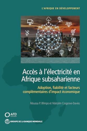Cosgrove-Davies, Malcolm AccÃ¨s Ã  l'Ã©lectricitÃ© en Afrique subsaharienne: Adoption, fiabilitÃ©, et facteurs complÃ©mentaires d'impact Ã©conomique: Adoption, fiabilite et facteurs ... economique (Africa Development Forum)