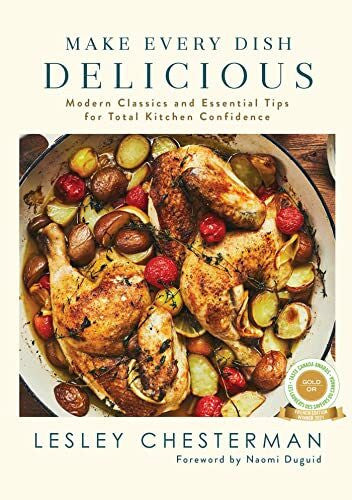 Chesterman, Lesley Make Every Dish Delicious: Modern Classics and Essential Tips for Total Kitchen Confidence
