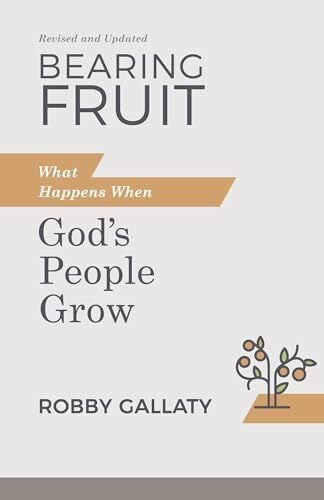 Gallaty, Robby Bearing Fruit: What Happens When God's People Grow