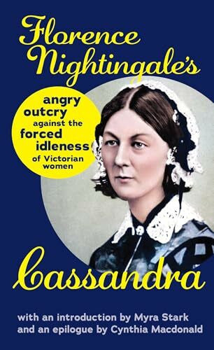 Stark, Myra Cassandra: Florence Nightingale's Angry Outcry Against the Forced Idleness of Victorian Women