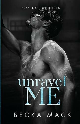 Mack, Becka Unravel Me (Playing For Keeps, Band 3)