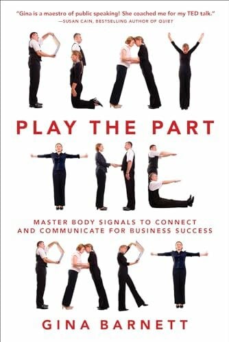 Barnett, Gina Play the Part: Master Body Signals to Connect and Communicate for Business Success