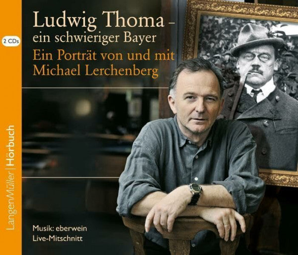 Lerchenberg, Michael Ludwig Thoma - ein schwieriger Bayer (CD): Ein Porträt von und mit Michael Lerchenberg