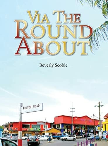Scobie, Beverly Via the Roundabout: The Scobie family's story of resolve and resilience from 1819 through Emancipation, the Colonial Era, and beyond.