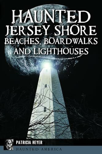 Heyer, Patricia Haunted Jersey Shore Beaches, Boardwalks and Lighthouses (Haunted America)