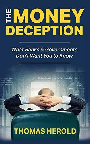 Herold, Thomas The Money Deception - What Banks & Governments Don't Want You to Know