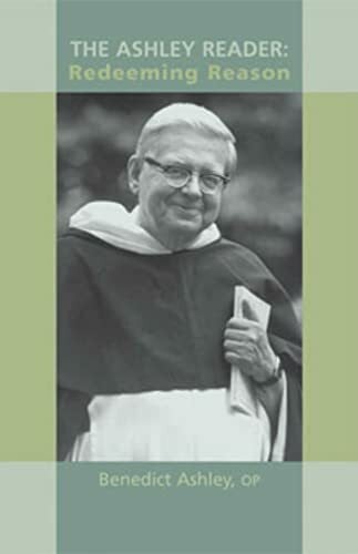 Ashley, Benedict The Ashley Reader: Redeeming Reason