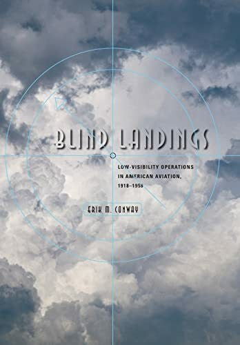 Conway, Erik M. Blind Landings: Low-Visibility Operations in American Aviation, 1918-1958