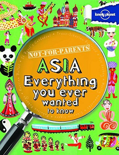 Lonely Planet Not For Parents Asia: Everything You Ever Wanted to Know (Lonely Planet Kids)