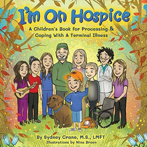 Broen, Nina I'm on Hospice: A Children's Book for Processing and Coping With a Terminal Illness