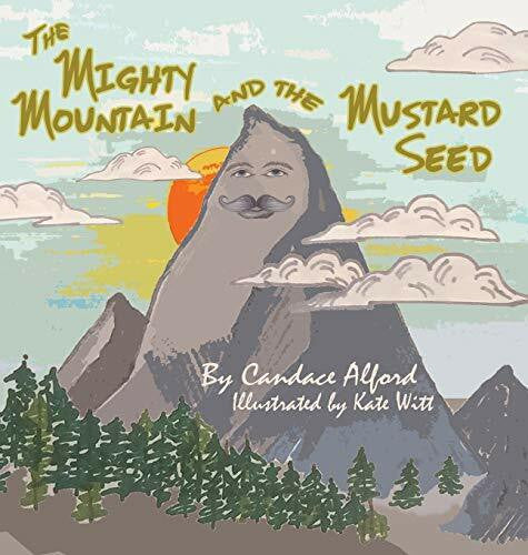Alford, Candace The Mighty Mountain and the Mustard Seed
