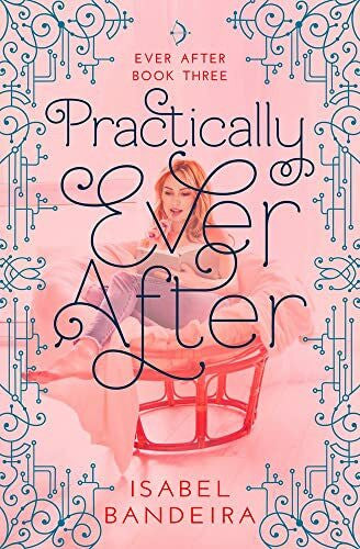 Bandeira, Isabel Practically Ever After: Ever After Book Three Volume 3 (Ever After, 3, Band 3)