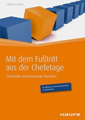 Euchner, Gabriele Mit dem Fußtritt aus der Chefetage: Gekündigte Spitzenmanager berichten (Haufe Fachbuch)