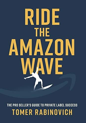 Rabinovich, Tomer Ride the Amazon Wave: The Pro Seller's Guide to Private Label Success