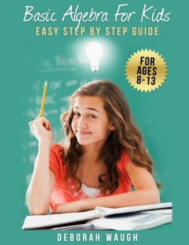 Waugh, Deborah Basic Algebra For Kids: Simple Step by Step Guide For Learning, Homework and Revision