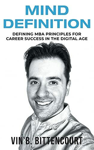 Bittencourt, Vin B. Mind Definition: Defining MBA Principles for Career Success in the Digital Age