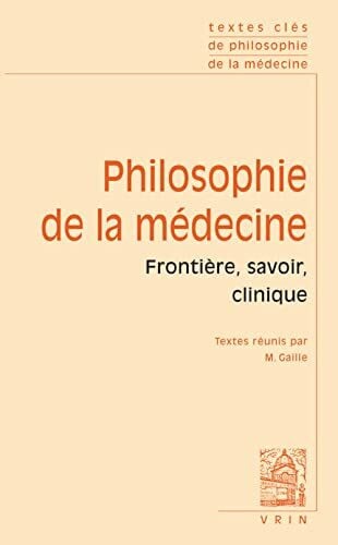 Gaille, Marie Textes Cles de Philosophie de la Medecine: Vol. I: Frontiere, Savoir, Clinique