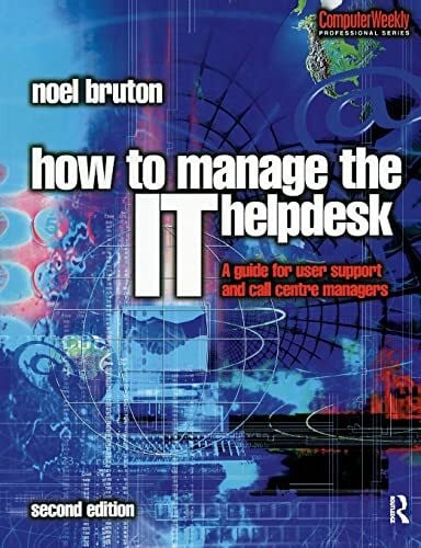 Bruton, Noel How to Manage the IT Help Desk: A Guide for User Support and Call Centre Managers (Computer Weekly Professional Series)
