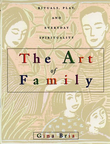 Bria, Gina The Art of Family: Rituals, Imagination, and Everyday Spirituality