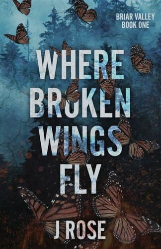 Rose, J Where Broken Wings Fly: A Small Town Reverse Harem Romance (Briar Valley, Band 1)