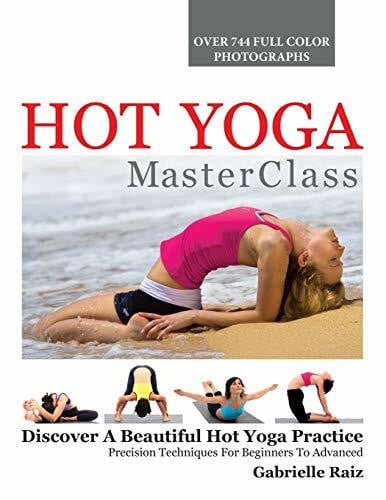 Raiz, Gabrielle Hot Yoga MasterClass: Discover a Beautiful Hot Yoga Practice, Precision Techniques for Beginners to Advanced