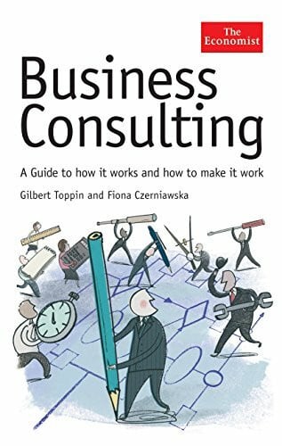 Toppin, Gilbert The Economist: Business Consulting: A Guide to How it Works and How to Make it Work