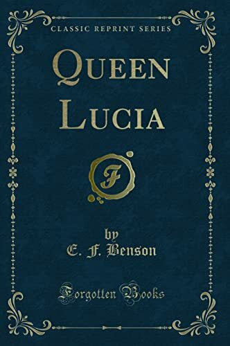 Benson, E. F. F. Queen Lucia (Classic Reprint)