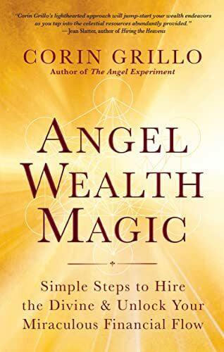 Grillo, Corin Angel Wealth Magic: Simple Steps to Hire the Divine & Unlock Your Miraculous Financial Flow