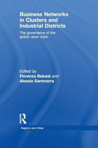 Belussi, Fiorenza Business networks in clusters and industrial districts: The Governance of the Global Value Chain (Regions and Cities)