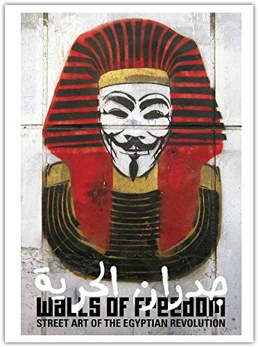 Soueif, Adhaf Walls of Freedom: Street Art of the Egyptian Revolution