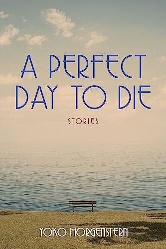 Morgenstern, Yoko A Perfect Day to Die: Stories (World Prose, 50)