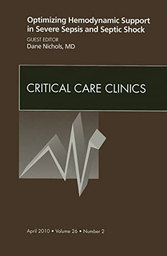 Nichols MD, Dane Optimizing Hemodynamic Support in Severe Sepsis and Septic Shock, An Issue of Critical Care Clinics (Volume 26-2) (The Clinics: Internal Medicine, Volume 26-2)