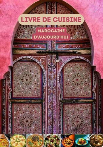 LUQMAN, MR Livre de Cuisine Marocaine d'Aujourd'hui: Recettes de Plats de Haute Qualité au Maroc /Salades, Tajines, Couscous, Poulet Grillé, Poisson au Four, Pastilla, et plus encore...