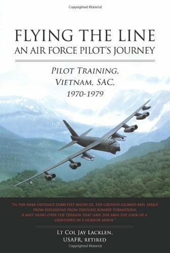 Lacklen, Jay Flying the Line: An Air Force Pilot's Journey: Pilot Training, Vietnam, SAC, 1970-1979